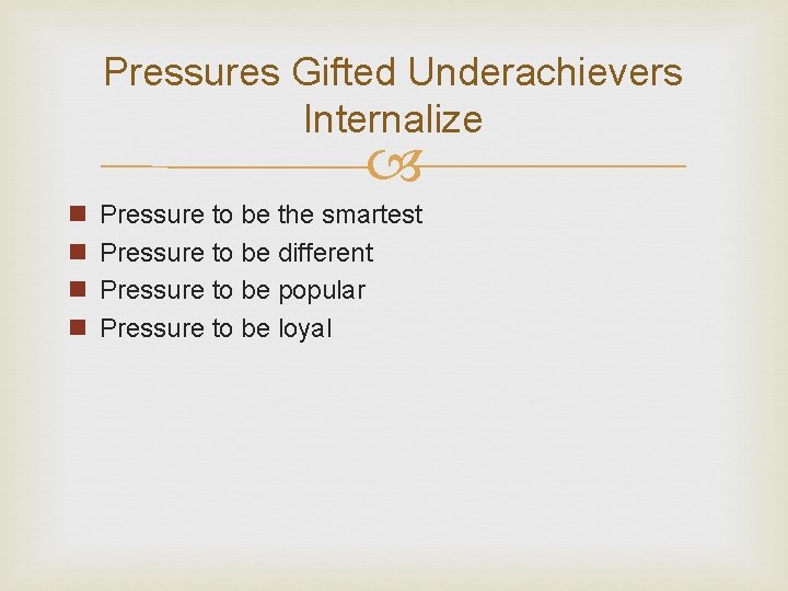 Pressures Gifted Underachievers Internalize n n Pressure to be the smartest Pressure to be