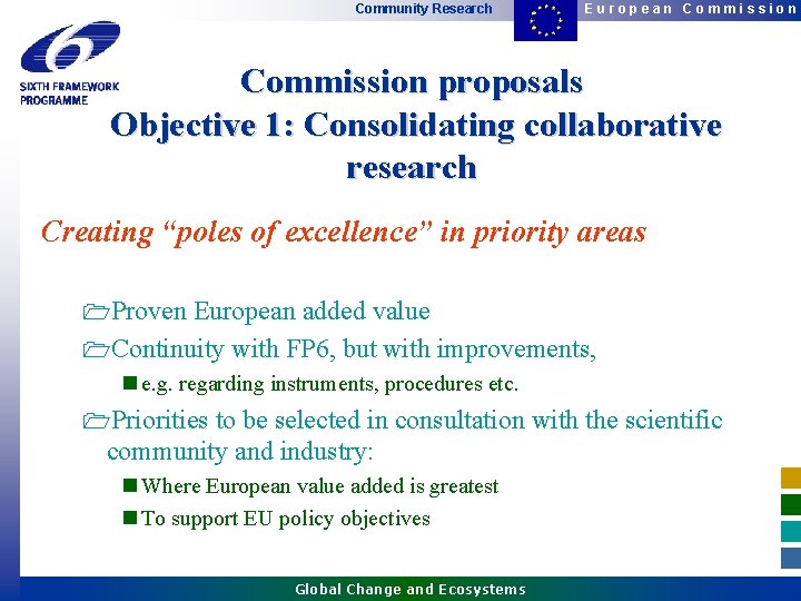 Community Research European Commission proposals Objective 1: Consolidating collaborative research Creating “poles of excellence” Community Research European Commission proposals Objective 1: Consolidating collaborative research Creating “poles of excellence”