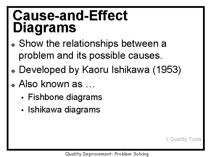 Cause-and-Effect Diagrams Show the relationships between a problem and its possible causes. u Developed