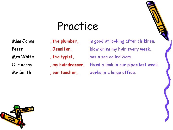 Practice Miss Jones , the plumber, is good at looking after children. Peter ,