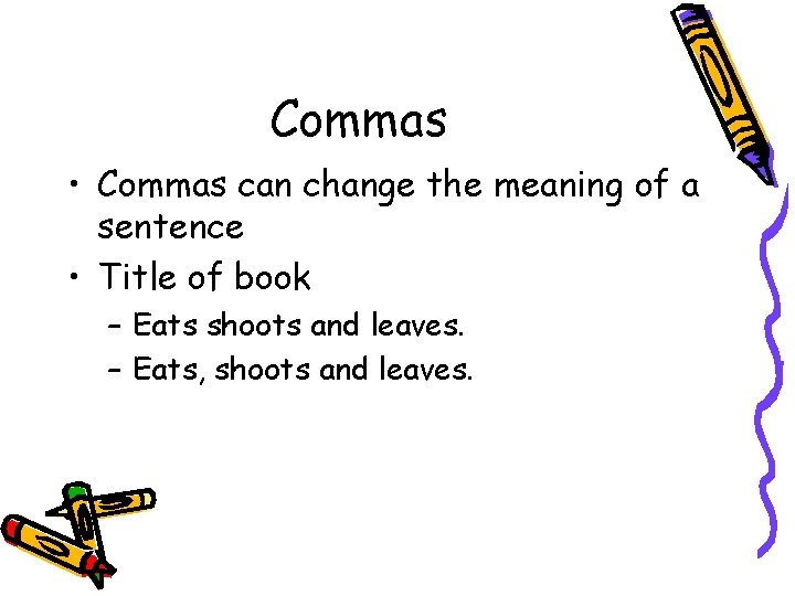 Commas • Commas can change the meaning of a sentence • Title of book