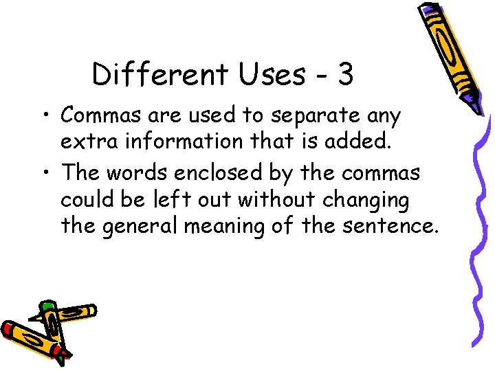 Different Uses - 3 • Commas are used to separate any extra information that
