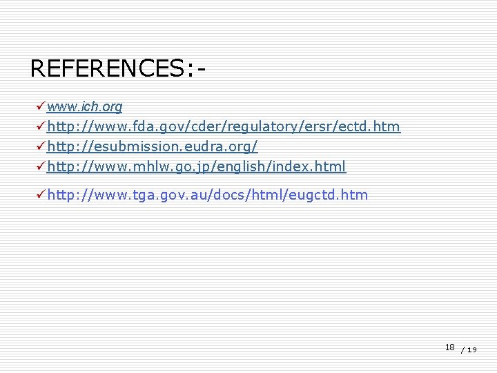 REFERENCES: üwww. ich. org ühttp: //www. fda. gov/cder/regulatory/ersr/ectd. htm ühttp: //esubmission. eudra. org/ ühttp: