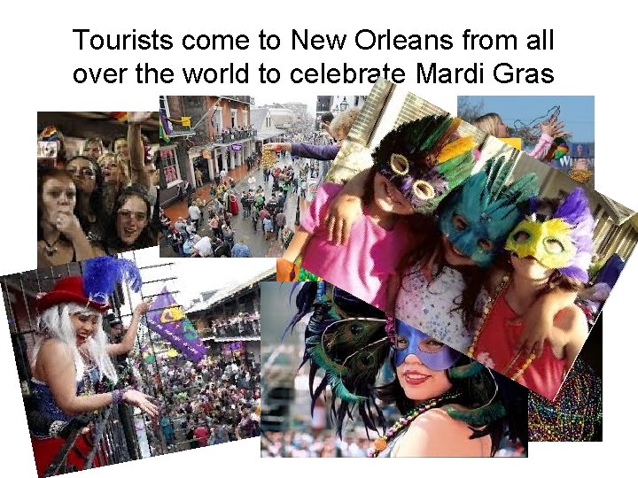 Tourists come to New Orleans from all over the world to celebrate Mardi Gras