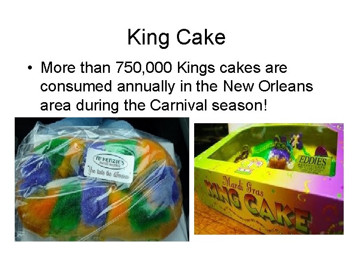 King Cake • More than 750, 000 Kings cakes are consumed annually in the