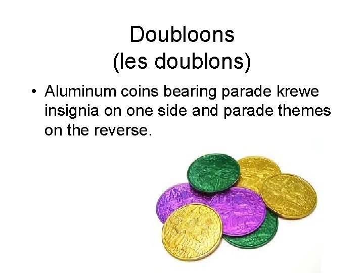 Doubloons (les doublons) • Aluminum coins bearing parade krewe insignia on one side and