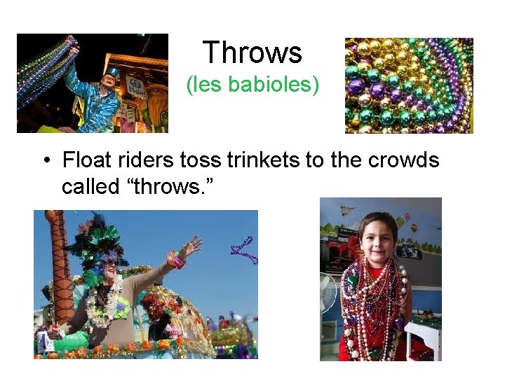 Throws (les babioles) • Float riders toss trinkets to the crowds called “throws. ”