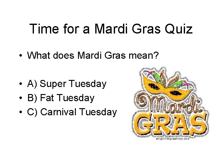 Time for a Mardi Gras Quiz • What does Mardi Gras mean? • A)