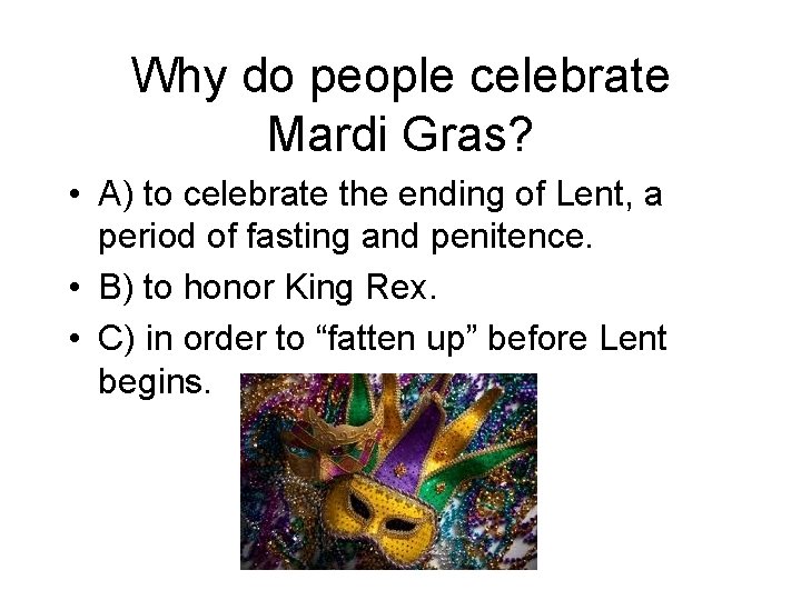 Why do people celebrate Mardi Gras? • A) to celebrate the ending of Lent,