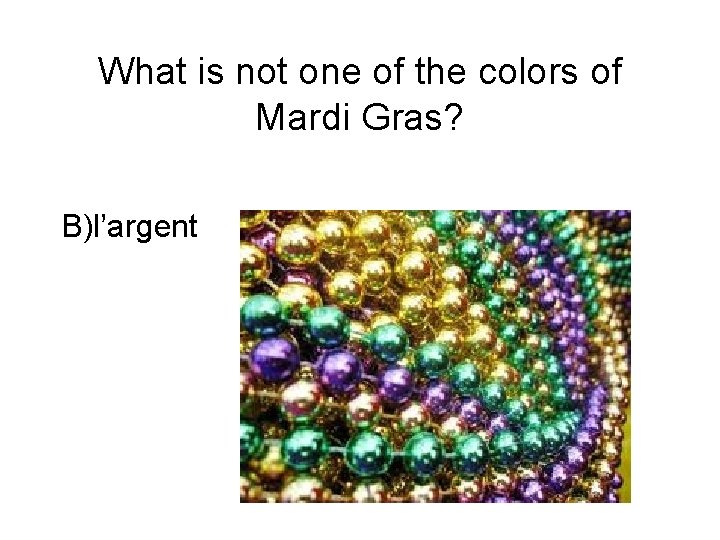 What is not one of the colors of Mardi Gras? B)l’argent 