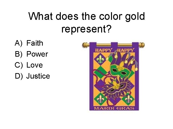 What does the color gold represent? A) B) C) D) Faith Power Love Justice