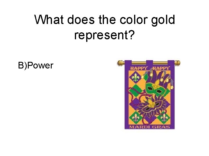 What does the color gold represent? B)Power 