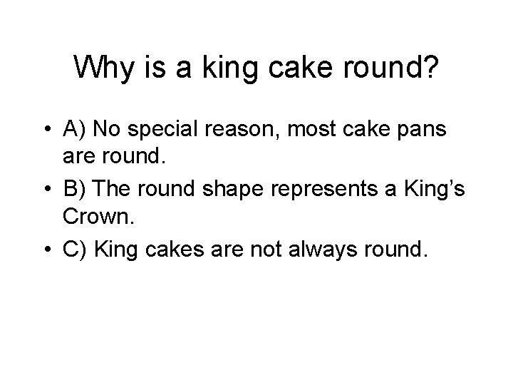 Why is a king cake round? • A) No special reason, most cake pans