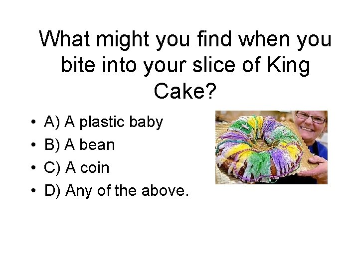 What might you find when you bite into your slice of King Cake? •