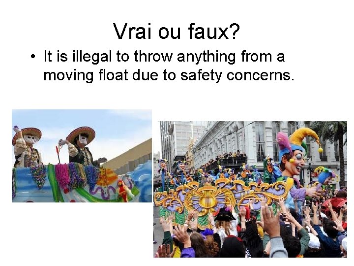 Vrai ou faux? • It is illegal to throw anything from a moving float