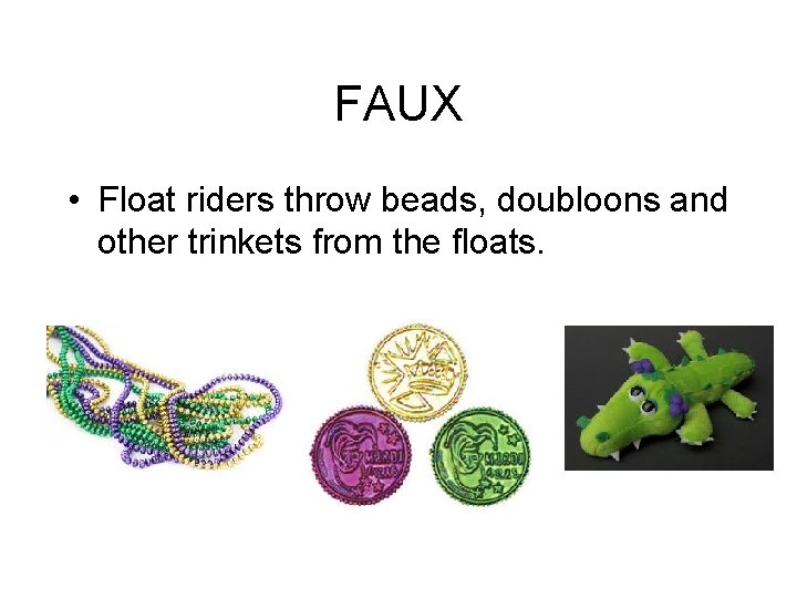 FAUX • Float riders throw beads, doubloons and other trinkets from the floats. 