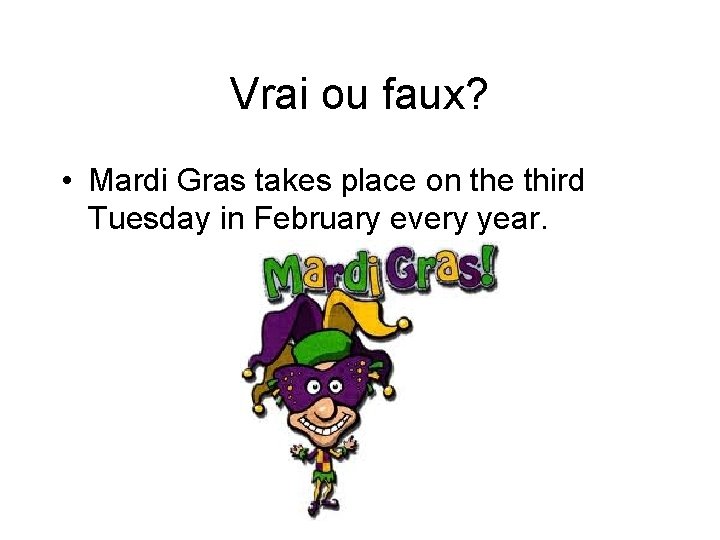 Vrai ou faux? • Mardi Gras takes place on the third Tuesday in February