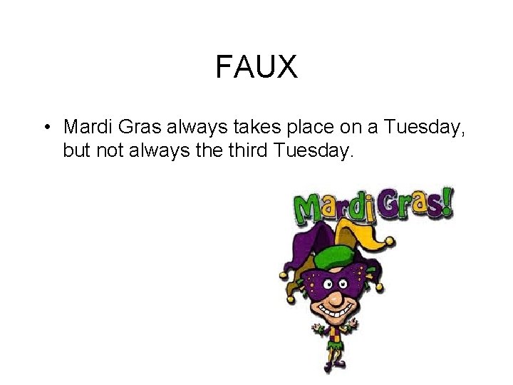 FAUX • Mardi Gras always takes place on a Tuesday, but not always the