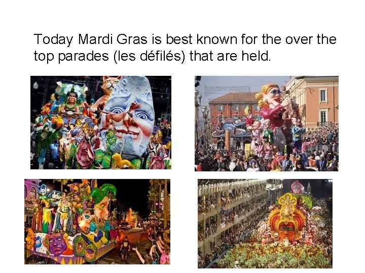 Today Mardi Gras is best known for the over the top parades (les défilés)