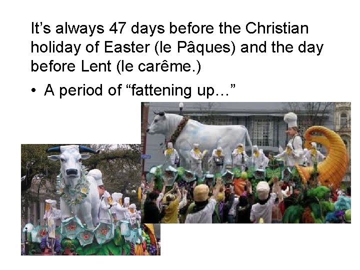 It’s always 47 days before the Christian holiday of Easter (le Pâques) and the
