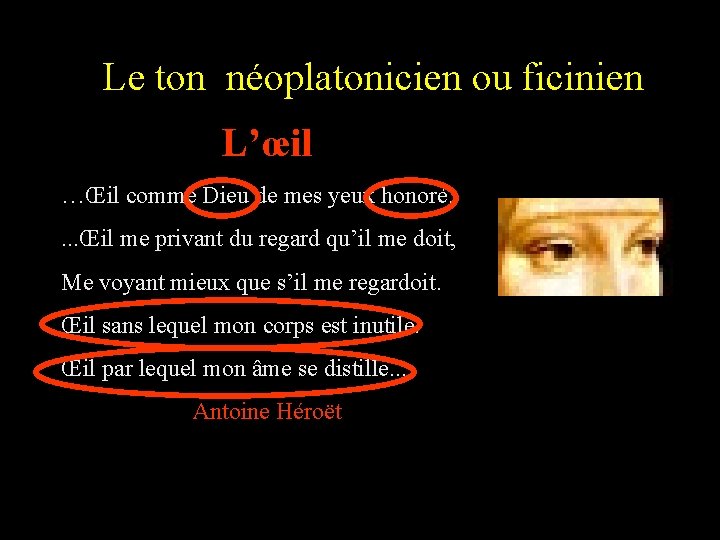 Le ton néoplatonicien ou ficinien L’œil …Œil comme Dieu de mes yeux honoré. .