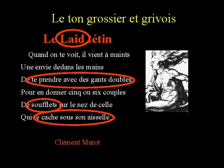 Le ton grossier et grivois Le Laid tétin …Quand on te voit, il vient