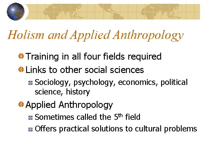 Holism and Applied Anthropology Training in all four fields required Links to other social