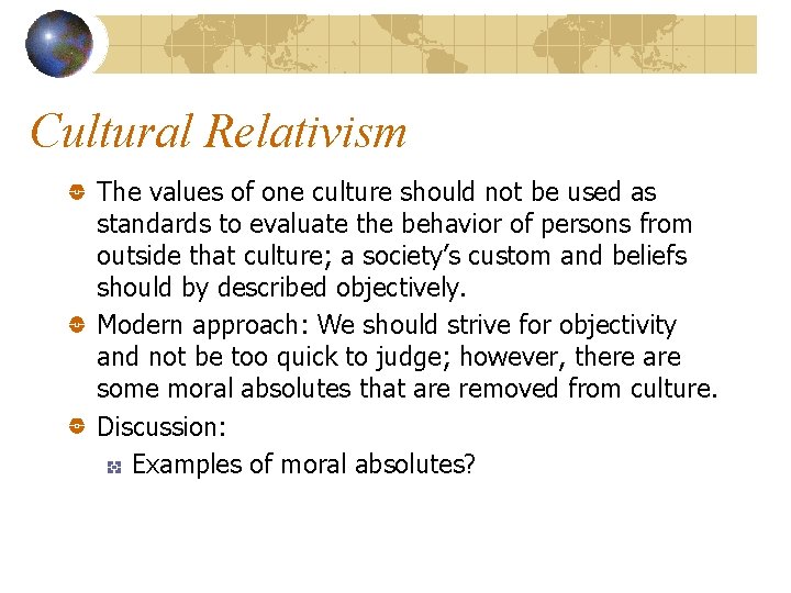 Cultural Relativism The values of one culture should not be used as standards to