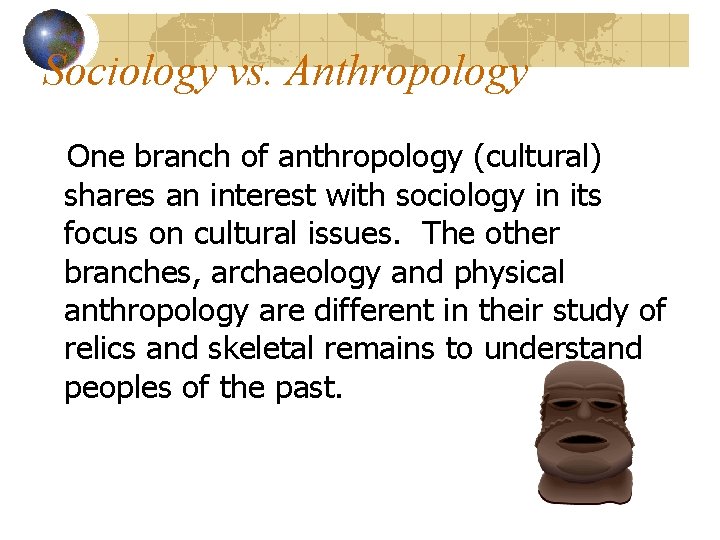 Sociology vs. Anthropology One branch of anthropology (cultural) shares an interest with sociology in