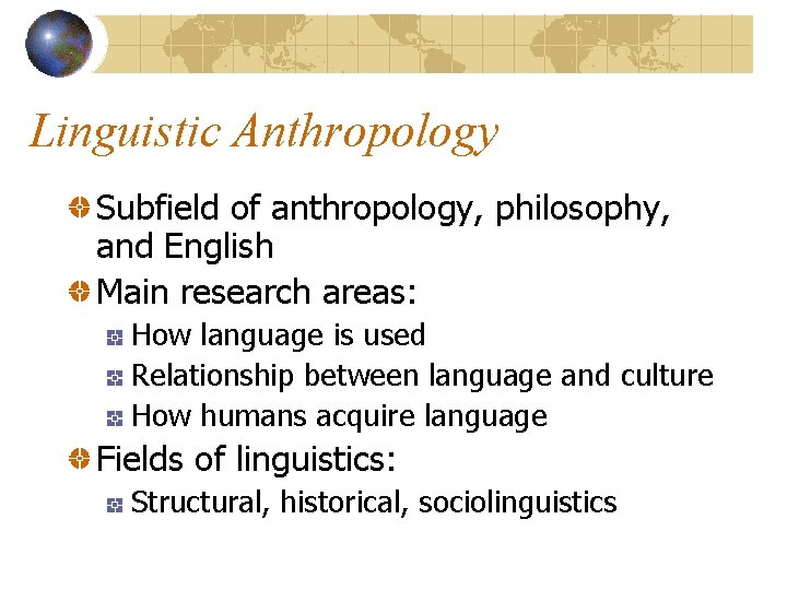 Linguistic Anthropology Subfield of anthropology, philosophy, and English Main research areas: How language is