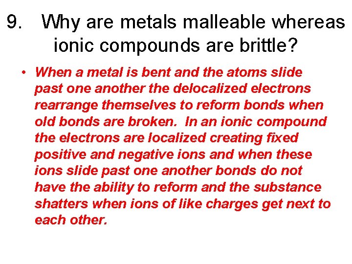 9. Why are metals malleable whereas ionic compounds are brittle? • When a metal