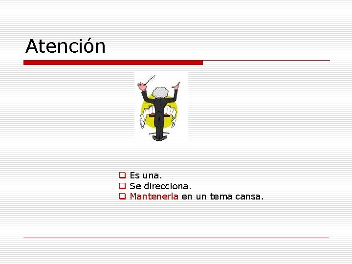 Atención q Es una. q Se direcciona. q Mantenerla en un tema cansa. 