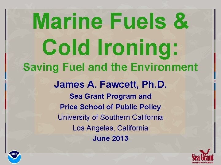 Marine Fuels & Cold Ironing: Saving Fuel and the Environment James A. Fawcett, Ph. Marine Fuels & Cold Ironing: Saving Fuel and the Environment James A. Fawcett, Ph.