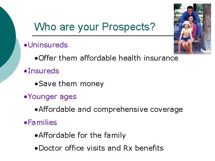 Who are your Prospects? • Uninsureds • Offer them affordable health insurance • Insureds
