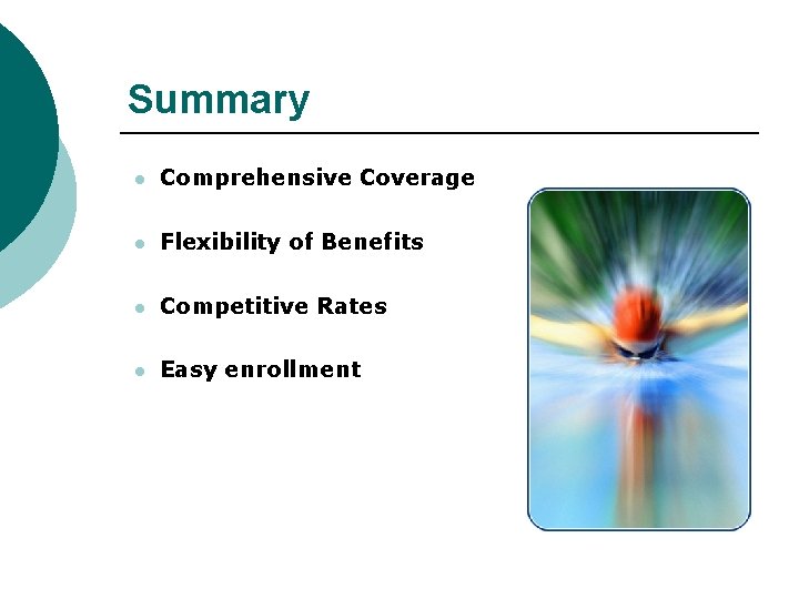 Summary l Comprehensive Coverage l Flexibility of Benefits l Competitive Rates l Easy enrollment