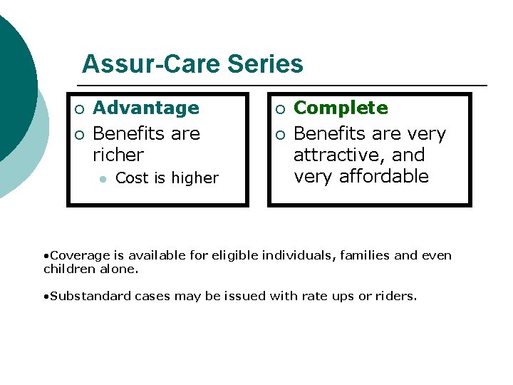 Assur-Care Series ¡ ¡ Advantage Benefits are richer l Cost is higher ¡ ¡