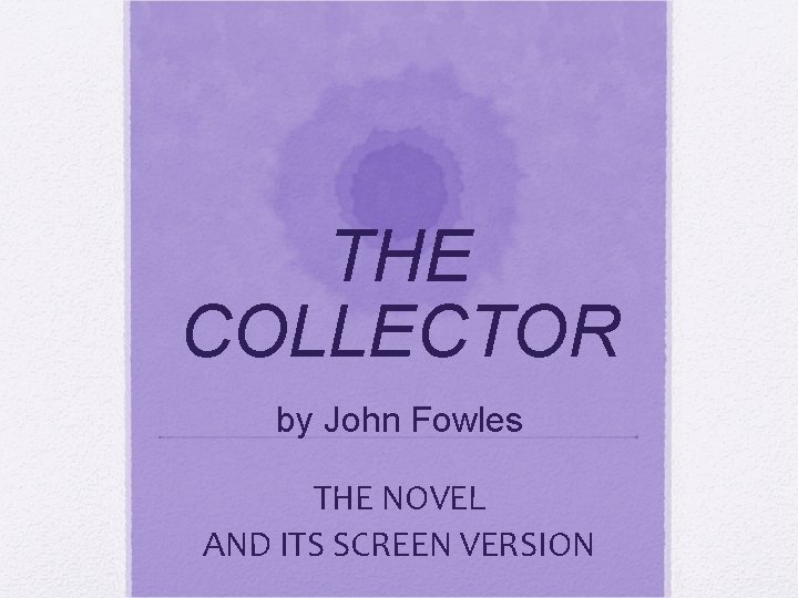 THE COLLECTOR by John Fowles THE NOVEL AND ITS SCREEN VERSION 