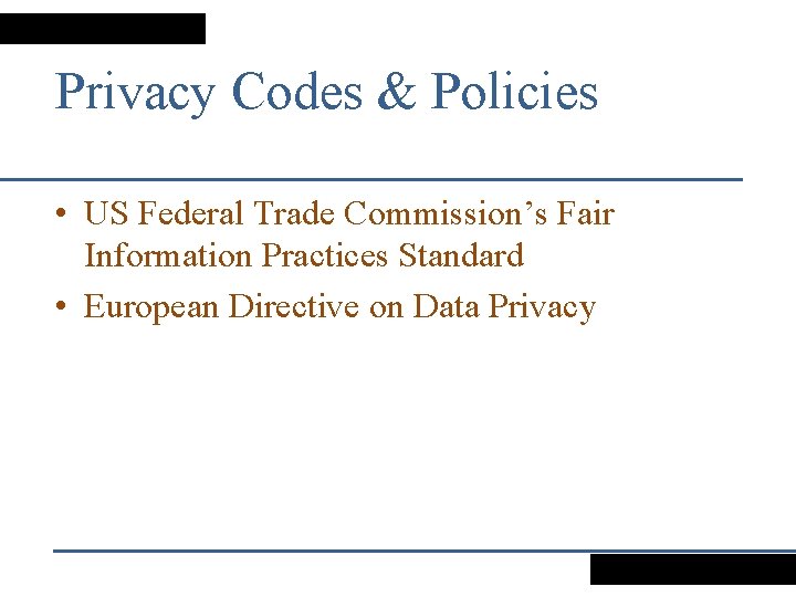 Privacy Codes & Policies • US Federal Trade Commission’s Fair Information Practices Standard •