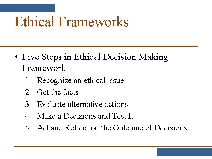 Ethical Frameworks • Five Steps in Ethical Decision Making Framework 1. 2. 3. 4.