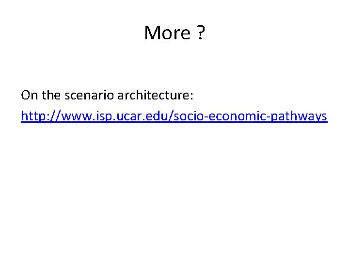 More ? On the scenario architecture: http: //www. isp. ucar. edu/socio-economic-pathways 