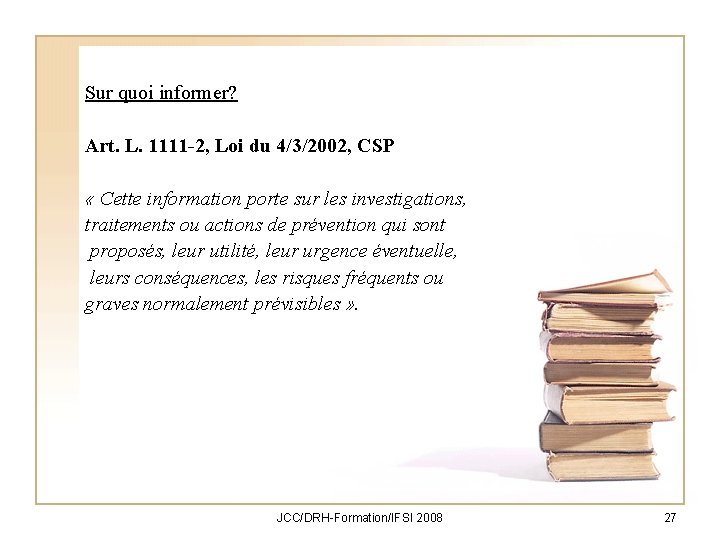 Sur quoi informer? Art. L. 1111 -2, Loi du 4/3/2002, CSP « Cette information