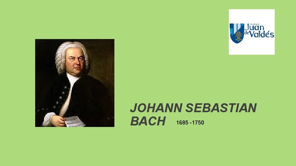 JOHANN SEBASTIAN BACH 1685 -1750 