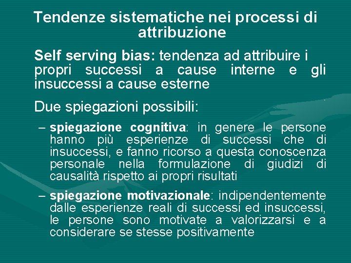 Tendenze sistematiche nei processi di attribuzione Self serving bias: tendenza ad attribuire i propri