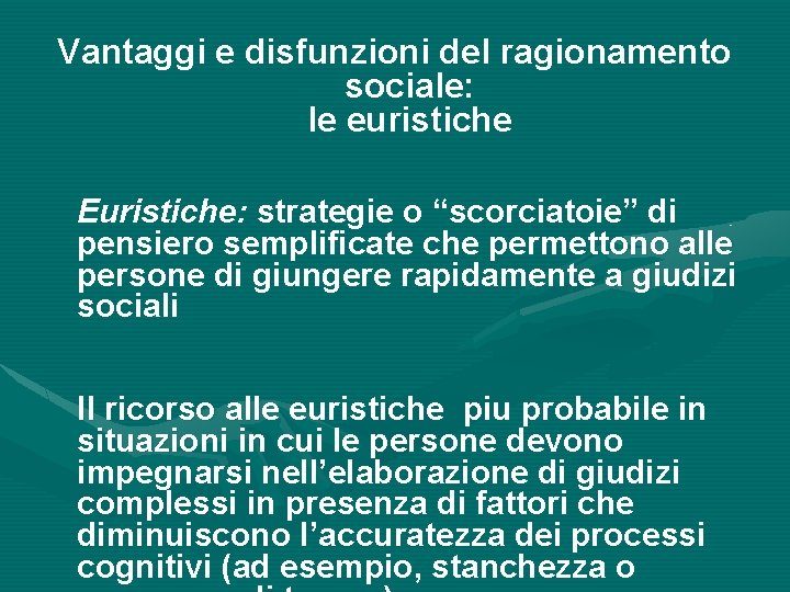 Vantaggi e disfunzioni del ragionamento sociale: le euristiche Euristiche: strategie o “scorciatoie” di pensiero