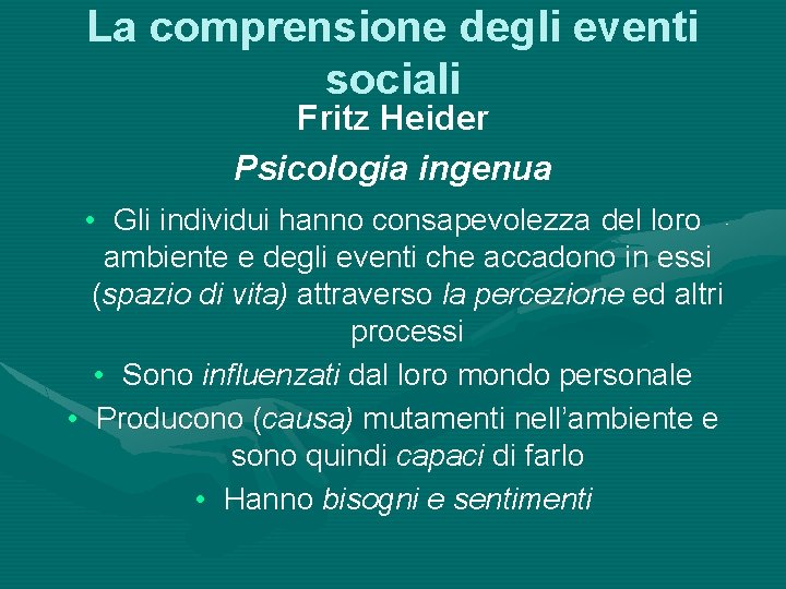 La comprensione degli eventi sociali Fritz Heider Psicologia ingenua • Gli individui hanno consapevolezza