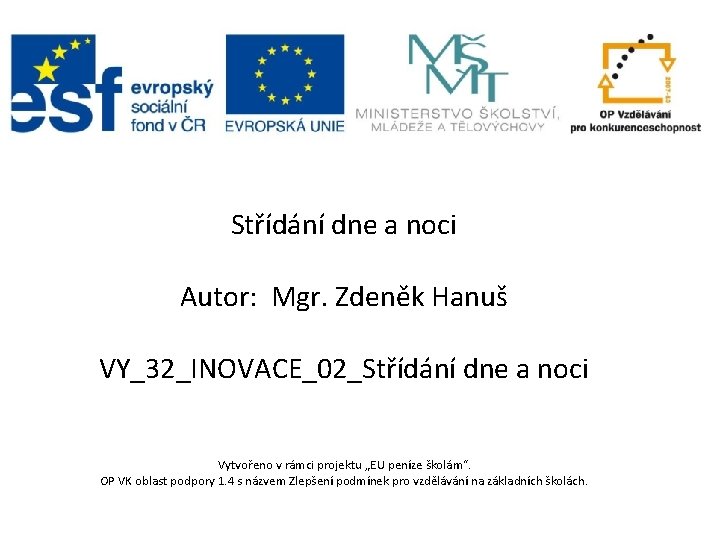 Střídání dne a noci Autor: Mgr. Zdeněk Hanuš VY_32_INOVACE_02_Střídání dne a noci Vytvořeno v