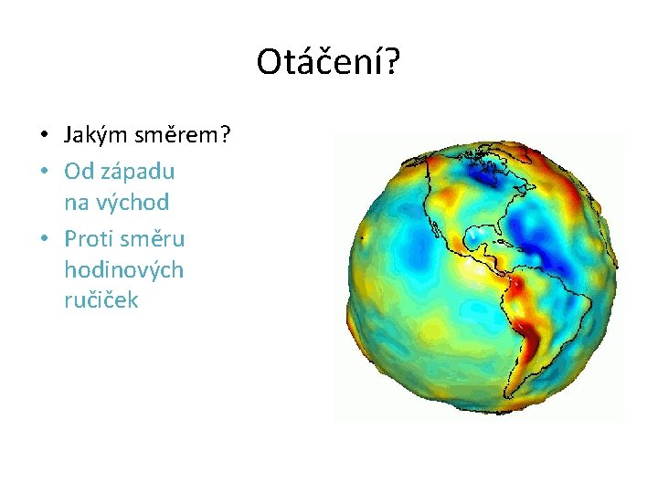Otáčení? • Jakým směrem? • Od západu na východ • Proti směru hodinových ručiček