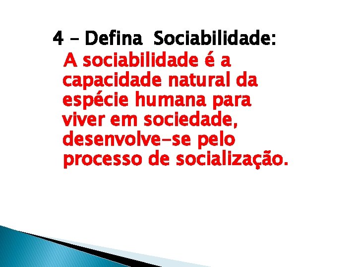 4 – Defina Sociabilidade: A sociabilidade é a capacidade natural da espécie humana para