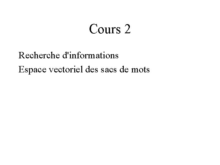 Cours 2 Recherche d'informations Espace vectoriel des sacs de mots 