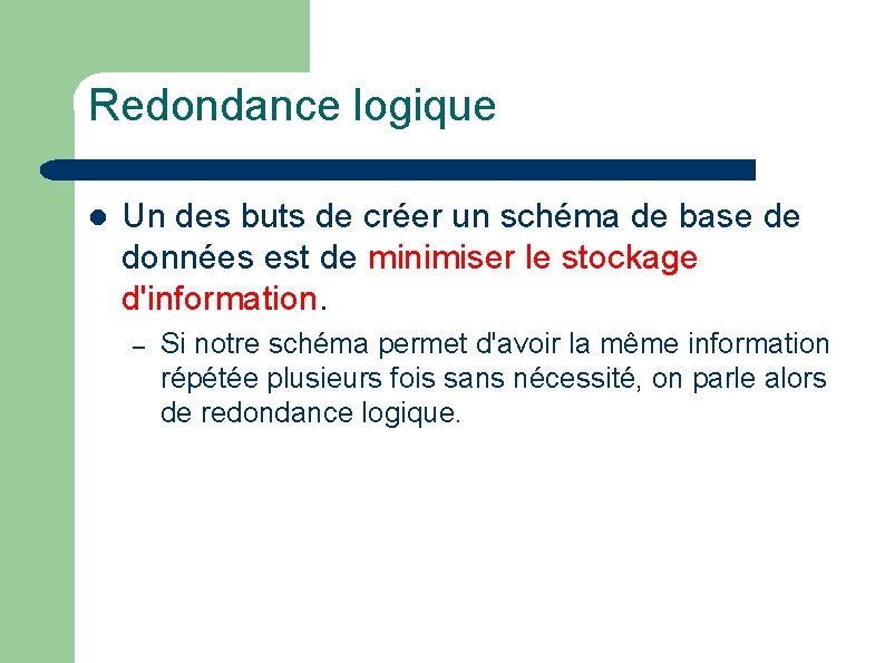 Redondance logique l Un des buts de créer un schéma de base de données